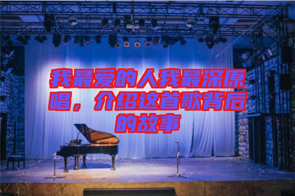 我最愛的人我最深原唱，介紹這首歌背后的故事