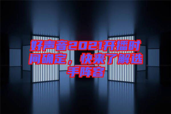 好聲音2021開播時(shí)間確定，快來了解選手陣容