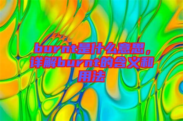 burnt是什么意思，詳解burnt的含義和用法