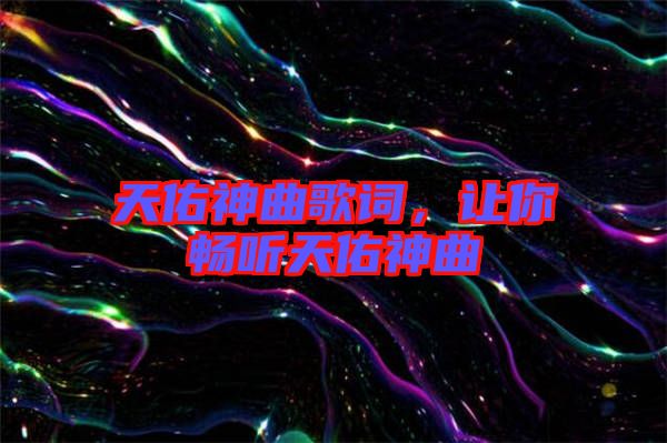 天佑神曲歌詞，讓你暢聽(tīng)天佑神曲