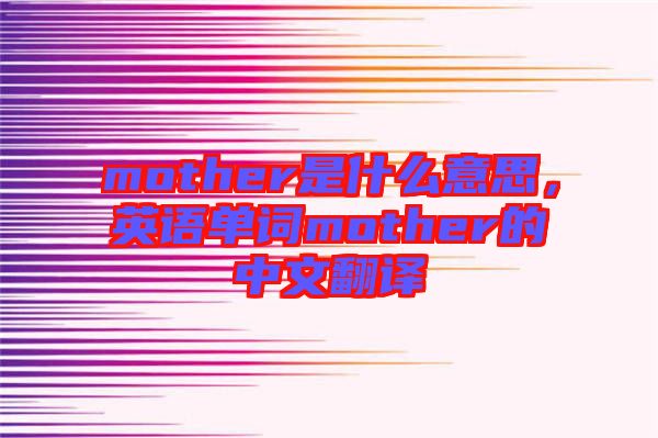 mother是什么意思，英語(yǔ)單詞mother的中文翻譯