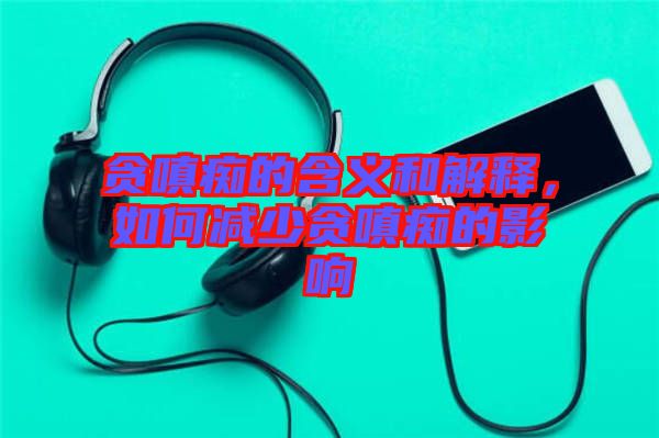 貪嗔癡的含義和解釋，如何減少貪嗔癡的影響