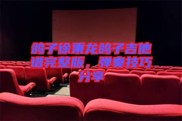 鴿子徐秉龍鴿子吉他譜完整版，彈奏技巧分享