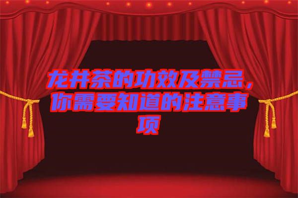 龍井茶的功效及禁忌，你需要知道的注意事項(xiàng)