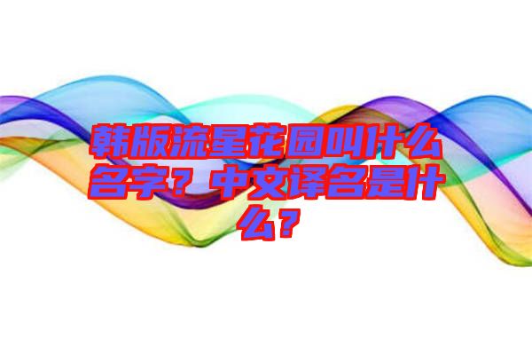 韓版流星花園叫什么名字？中文譯名是什么？