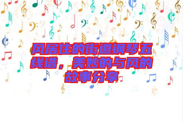 風(fēng)居住的街道鋼琴五線譜，美妙的與風(fēng)的故事分享