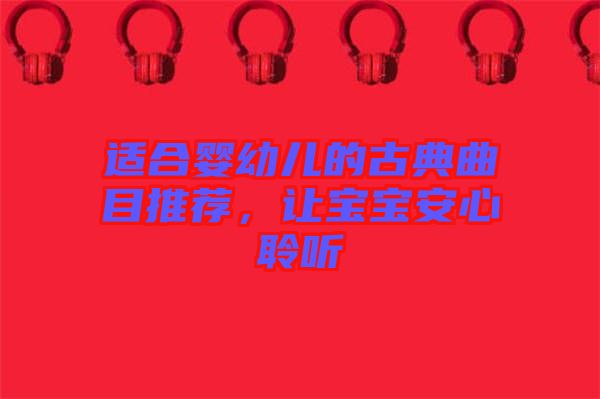 適合嬰幼兒的古典曲目推薦，讓寶寶安心聆聽
