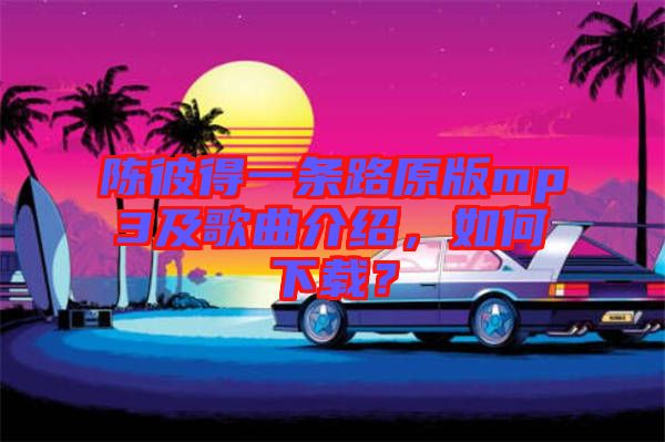 陳彼得一條路原版mp3及歌曲介紹，如何下載？