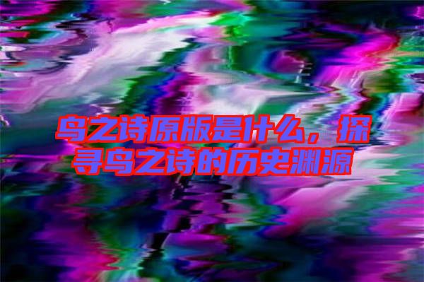 鳥(niǎo)之詩(shī)原版是什么，探尋鳥(niǎo)之詩(shī)的歷史淵源