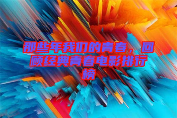 那些年我們的青春，回顧經(jīng)典青春電影排行榜