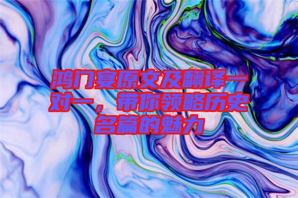 鴻門宴原文及翻譯一對(duì)一，帶你領(lǐng)略歷史名篇的魅力