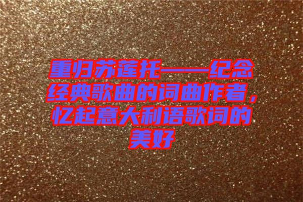 重歸蘇蓮托——紀念經典歌曲的詞曲作者，憶起意大利語歌詞的美好