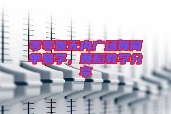零零姬無內(nèi)廣場舞簡單易學(xué)，舞蹈教學(xué)分享
