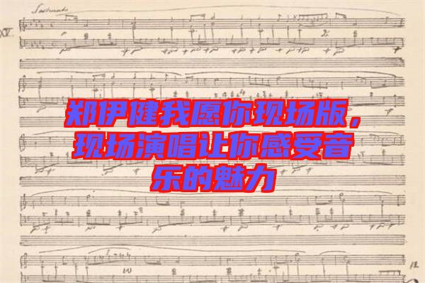 鄭伊健我愿你現(xiàn)場(chǎng)版，現(xiàn)場(chǎng)演唱讓你感受音樂(lè)的魅力