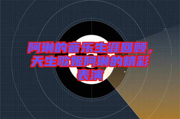 阿琳的音樂生涯回顧，天生歌姬阿琳的精彩表演