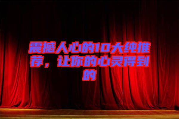震撼人心的10大純推薦，讓你的心靈得到的