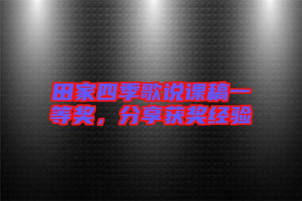 田家四季歌說(shuō)課稿一等獎(jiǎng)，分享獲獎(jiǎng)經(jīng)驗(yàn)