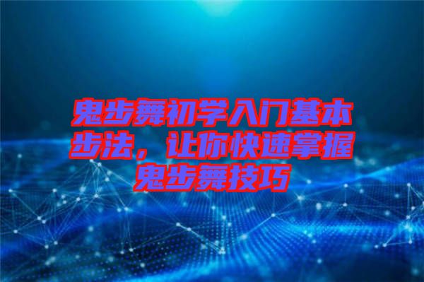 鬼步舞初學(xué)入門基本步法，讓你快速掌握鬼步舞技巧