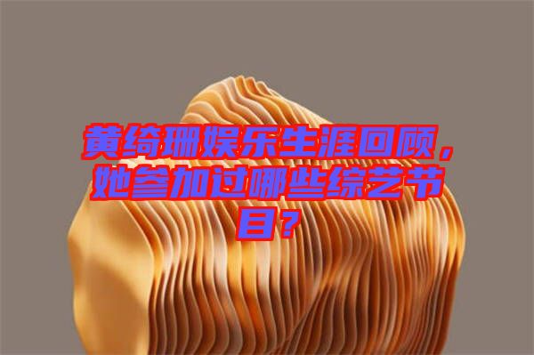黃綺珊娛樂生涯回顧，她參加過哪些綜藝節(jié)目？