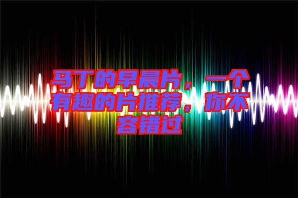 馬丁的早晨片，一個有趣的片推薦，你不容錯過