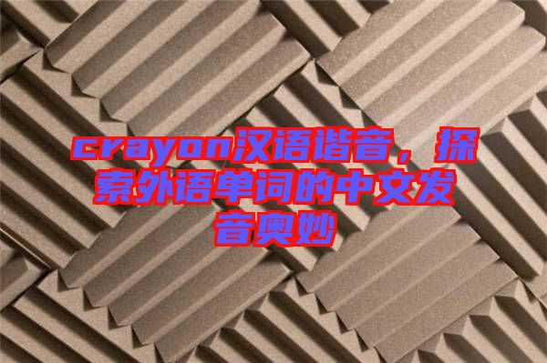 crayon漢語諧音，探索外語單詞的中文發(fā)音奧妙