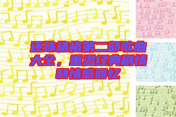 還珠格格第二部歌曲大全，重溫經(jīng)典劇情和情感回憶