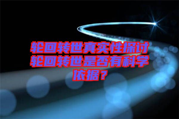 輪回轉世真實性探討輪回轉世是否有科學依據？
