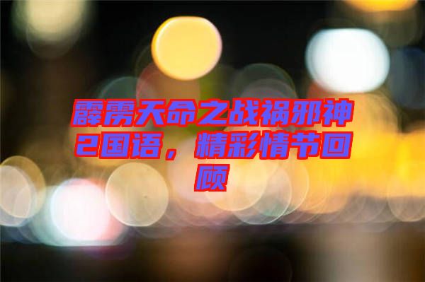 霹靂天命之戰(zhàn)禍邪神2國語，精彩情節(jié)回顧
