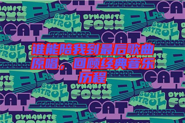 誰(shuí)能陪我到最后歌曲原唱，回顧經(jīng)典音樂(lè)歷程