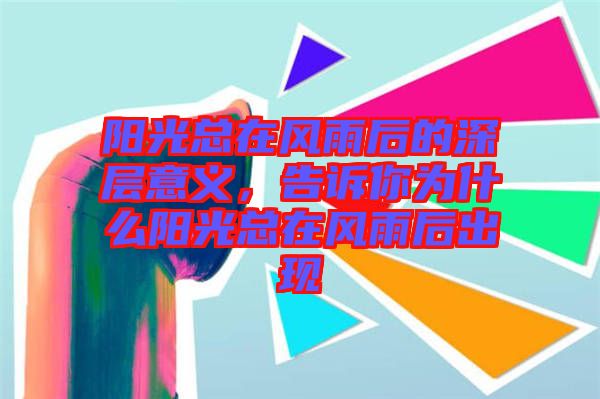 陽光總在風(fēng)雨后的深層意義，告訴你為什么陽光總在風(fēng)雨后出現(xiàn)