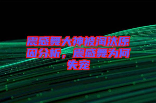 震感舞大神被淘汰原因分析，震感舞為何失寵
