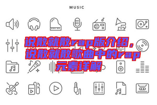 說散就散rap版介紹，說散就散歌曲中的rap元素詳解