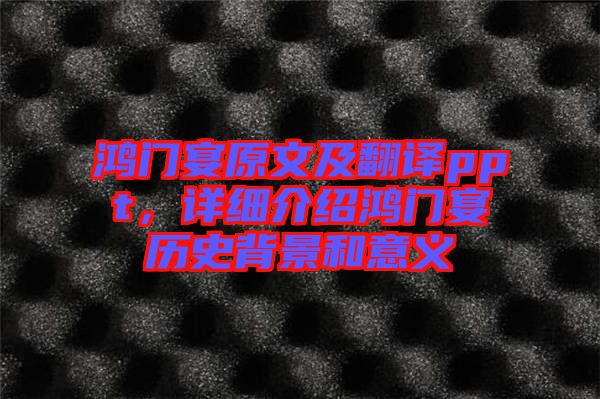鴻門宴原文及翻譯ppt，詳細介紹鴻門宴歷史背景和意義