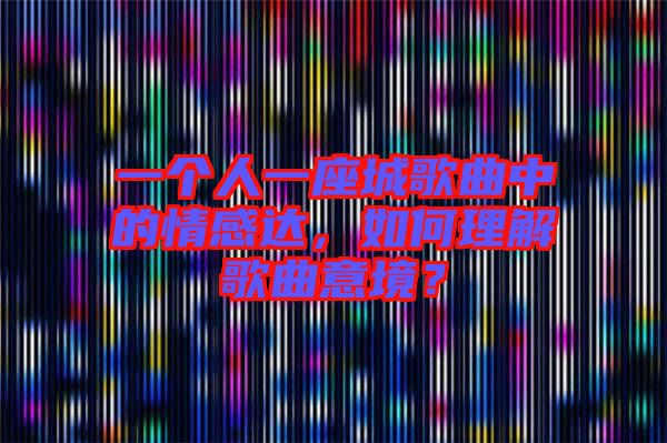 一個(gè)人一座城歌曲中的情感達(dá)，如何理解歌曲意境？