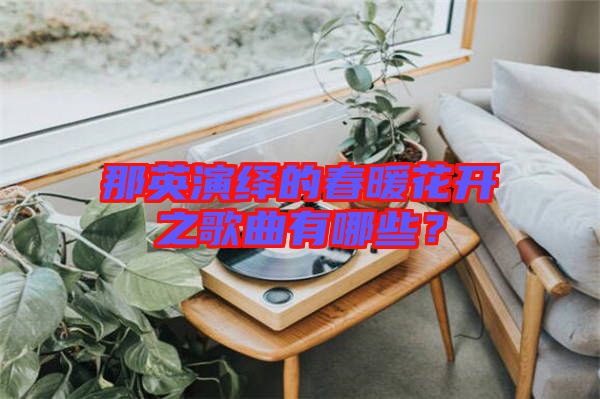 那英演繹的春暖花開之歌曲有哪些？