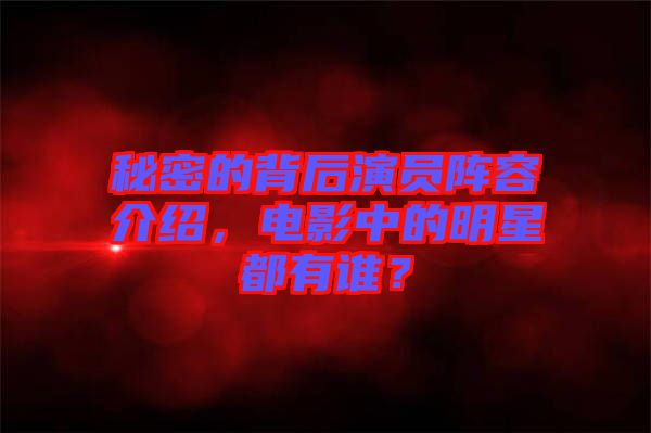 秘密的背后演員陣容介紹，電影中的明星都有誰？