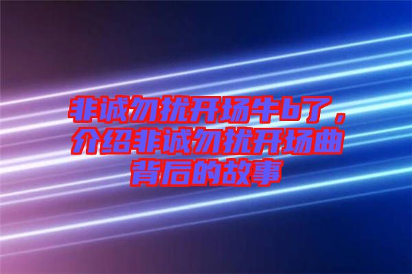 非誠(chéng)勿擾開場(chǎng)牛b了，介紹非誠(chéng)勿擾開場(chǎng)曲背后的故事