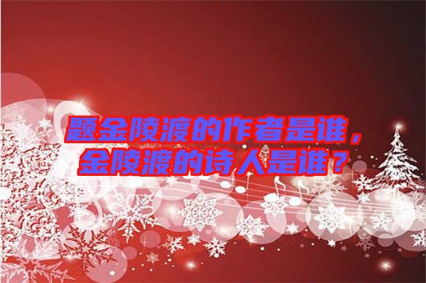 題金陵渡的作者是誰(shuí)，金陵渡的詩(shī)人是誰(shuí)？