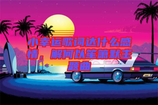 小幸運(yùn)歌詞達(dá)什么感情，解何以笙簫默主題曲