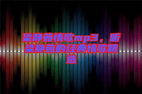 梁靜茹情歌mp3，聽梁靜茹的經(jīng)典情歌精選