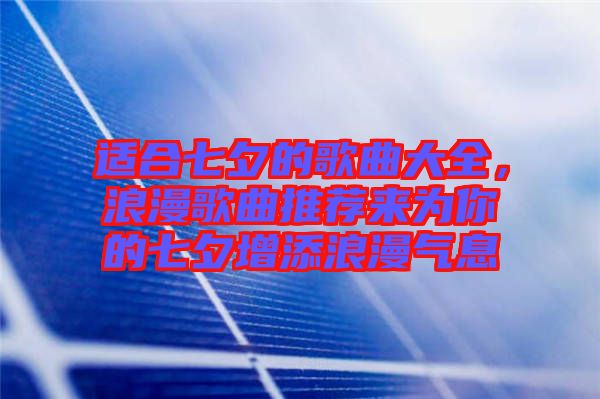 適合七夕的歌曲大全，浪漫歌曲推薦來為你的七夕增添浪漫氣息