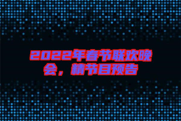 2022年春節(jié)聯歡晚會，精節(jié)目預告