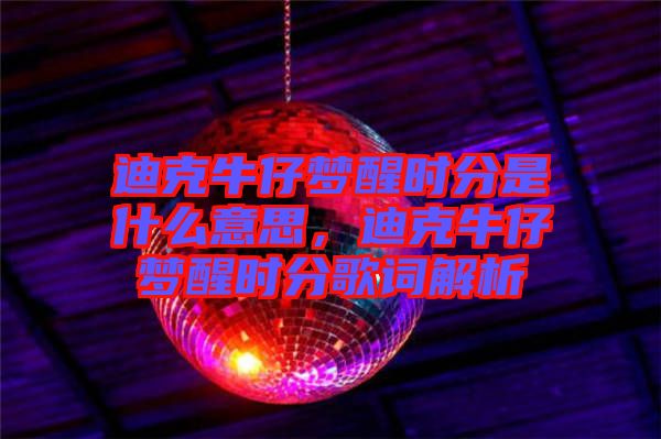 迪克牛仔夢醒時分是什么意思，迪克牛仔夢醒時分歌詞解析