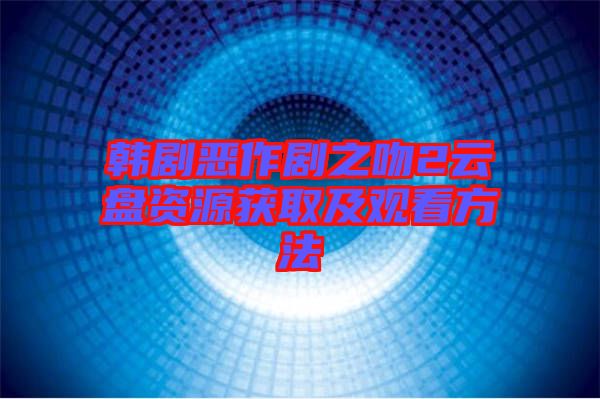 韓劇惡作劇之吻2云盤(pán)資源獲取及觀(guān)看方法