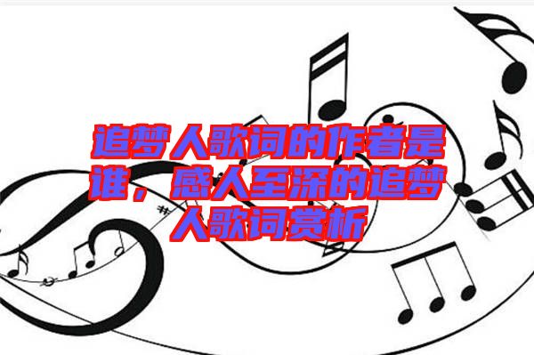 追夢(mèng)人歌詞的作者是誰(shuí)，感人至深的追夢(mèng)人歌詞賞析
