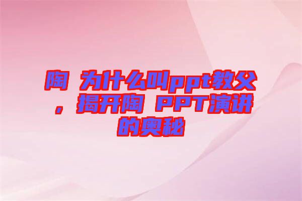 陶喆為什么叫ppt教父，揭開(kāi)陶喆PPT演講的奧秘
