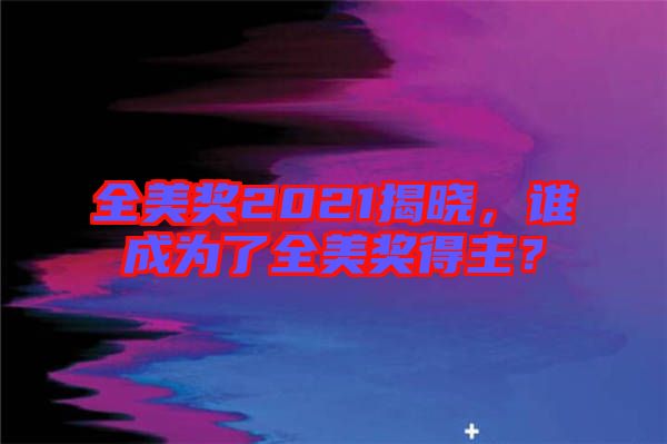 全美獎2021揭曉，誰成為了全美獎得主？