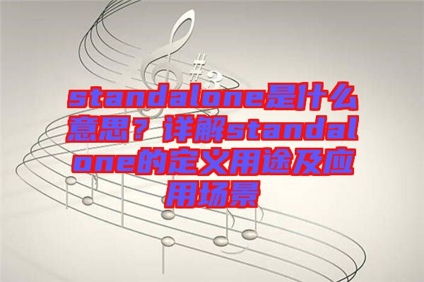 standalone是什么意思？詳解standalone的定義用途及應用場景