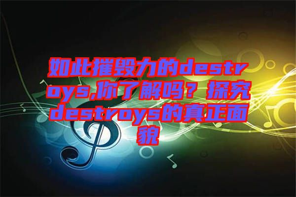 如此摧毀力的destroys,你了解嗎？探究destroys的真正面貌