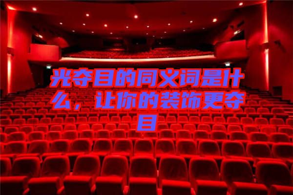 光奪目的同義詞是什么，讓你的裝飾更奪目